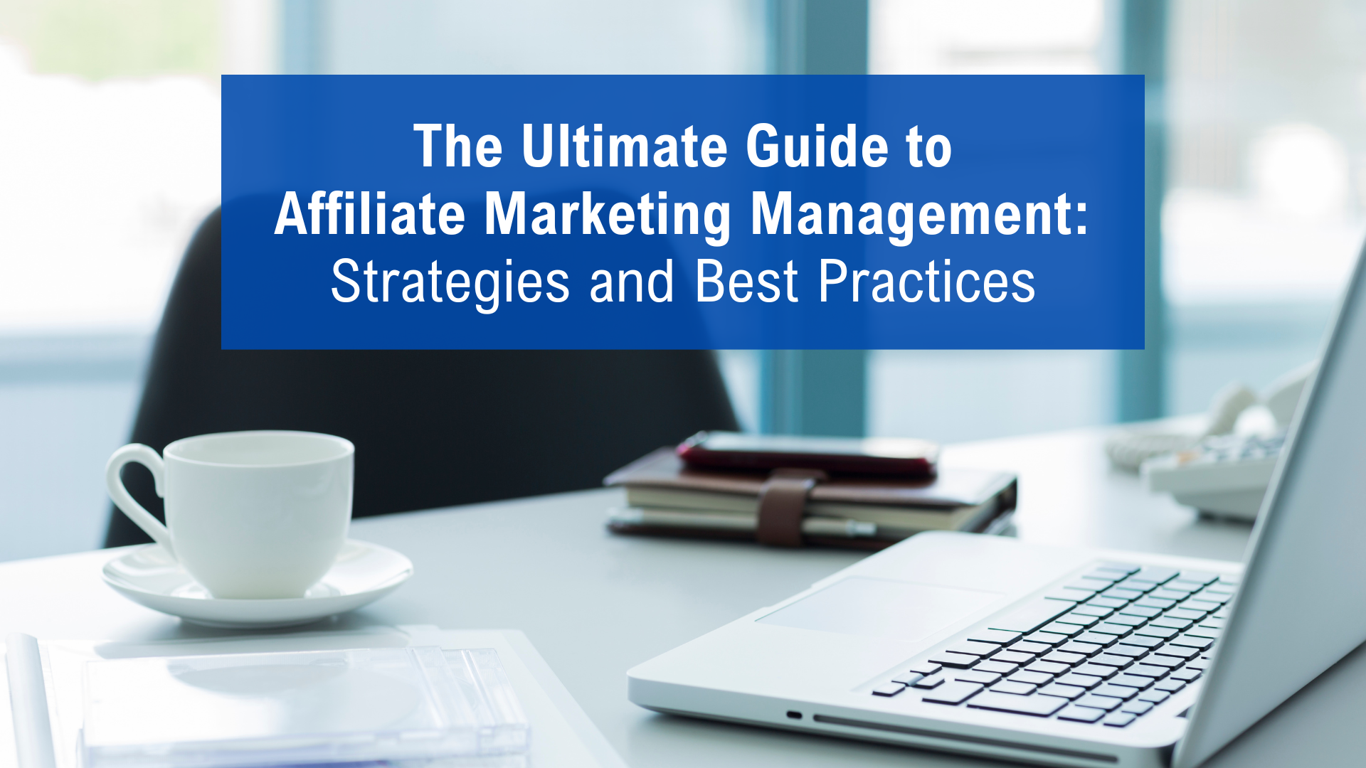 Affiliate Marketing Management Strategies and Best Practices